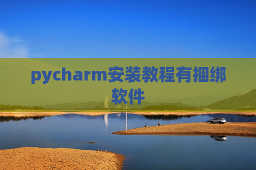 pycharm安装教程有捆绑软件 pycharm安装教程有捆绑软件